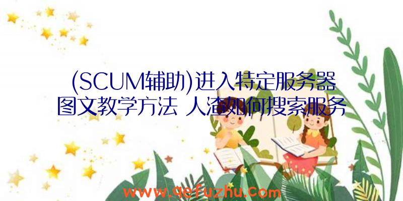 (SCUM辅助)进入特定服务器图文教学方法